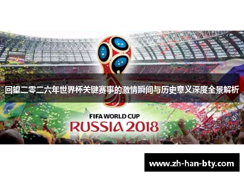 回望二零二六年世界杯关键赛事的激情瞬间与历史意义深度全景解析 回望二零二六年世界杯关键赛事的激情瞬间与历史意义深度全景解析