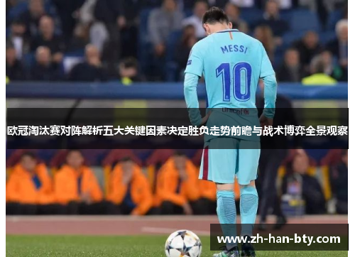 欧冠淘汰赛对阵解析五大关键因素决定胜负走势前瞻与战术博弈全景观察