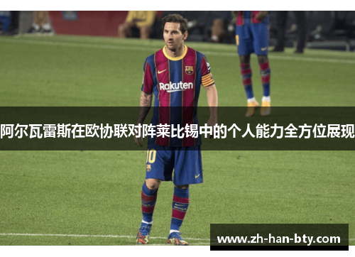 阿尔瓦雷斯在欧协联对阵莱比锡中的个人能力全方位展现