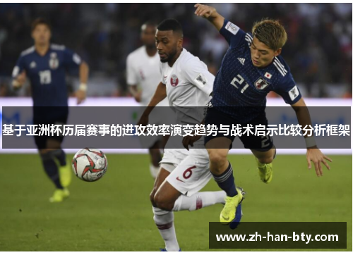 基于亚洲杯历届赛事的进攻效率演变趋势与战术启示比较分析框架 基于亚洲杯历届赛事的进攻效率演变趋势与战术启示比较分析框架