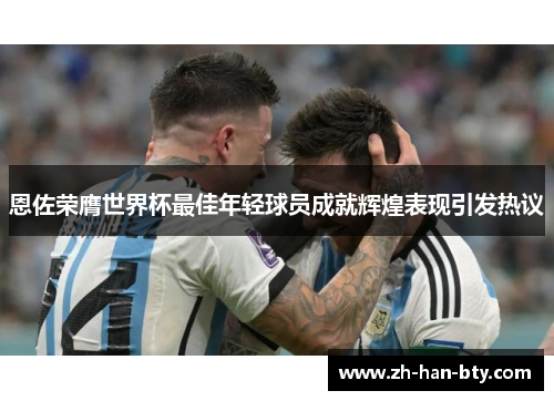 恩佐荣膺世界杯最佳年轻球员成就辉煌表现引发热议