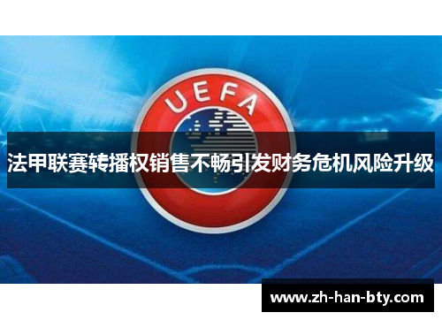 法甲联赛转播权销售不畅引发财务危机风险升级 法甲联赛转播权销售不畅引发财务危机风险升级