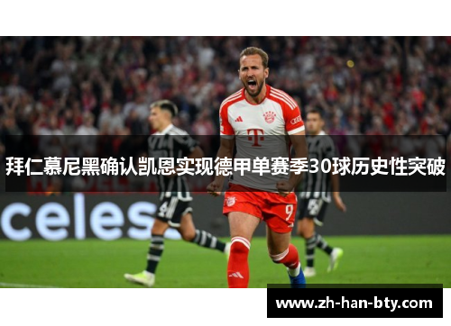 拜仁慕尼黑确认凯恩实现德甲单赛季30球历史性突破 拜仁慕尼黑确认凯恩实现德甲单赛季30球历史性突破