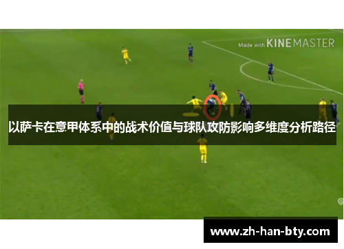 以萨卡在意甲体系中的战术价值与球队攻防影响多维度分析路径 以萨卡在意甲体系中的战术价值与球队攻防影响多维度分析路径