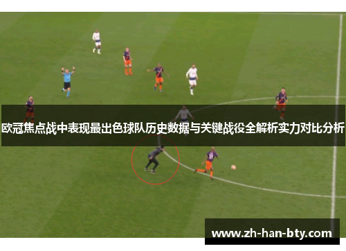 欧冠焦点战中表现最出色球队历史数据与关键战役全解析实力对比分析